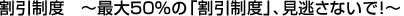 割引制度　～最大50％の「割引制度」、見逃さないで！～
