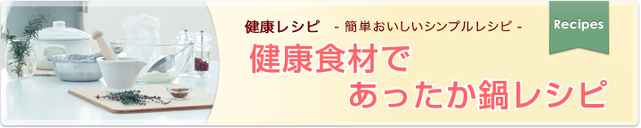 簡単おいしいシンプルレシピ 健康食材であったか鍋レシピ